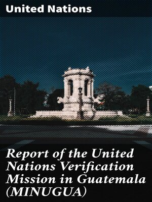cover image of Report of the United Nations Verification Mission in Guatemala (MINUGUA)
